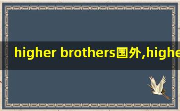 higher brothers国外,higher brothers五个人